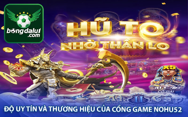 Độ uy tín và thương hiệu của cổng game nohu52